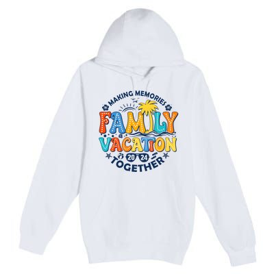 Family Vacation 2024 Making Memories Together Premium Pullover Hoodie