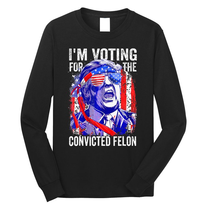 Funny Voting 2024 IM Voting For The Convicted Felon Long Sleeve Shirt