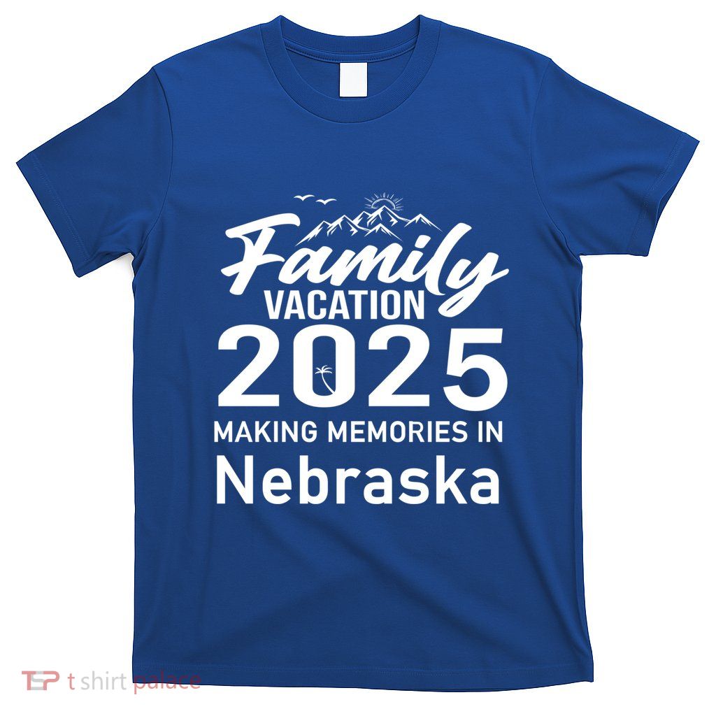 Family Vacation 2025 Making Memories Nebraska Summer Trip Cool Gift T-Shirt