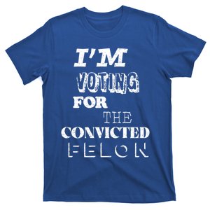 Funny Voting 2024 IM Voting For The Convicted Felon Gift T-Shirt