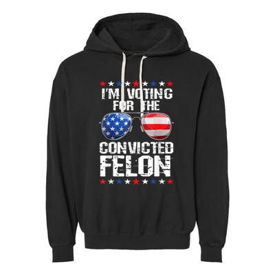 Funny Voting 2024 Im Voting For The Convicted Felon Garment-Dyed Fleece Hoodie