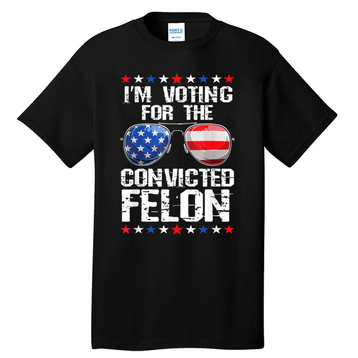 Funny Voting 2024 Im Voting For The Convicted Felon Tall T-Shirt