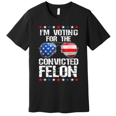 Funny Voting 2024 Im Voting For The Convicted Felon Premium T-Shirt