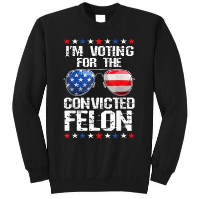 Funny Voting 2024 Im Voting For The Convicted Felon Tall Sweatshirt