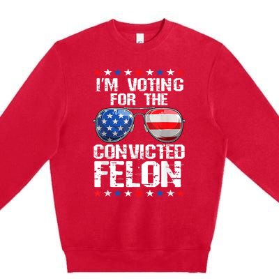 Funny Voting 2024 Im Voting For The Convicted Felon Premium Crewneck Sweatshirt