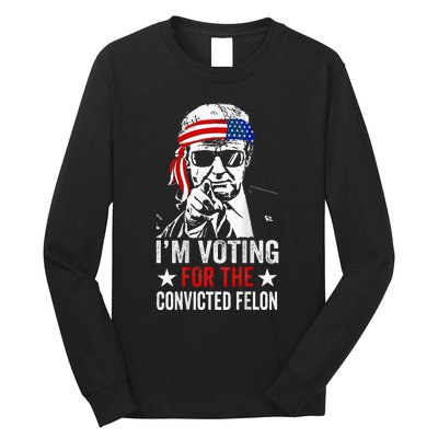 Funny Voting 2024 IM Voting For The Convicted Felon Long Sleeve Shirt