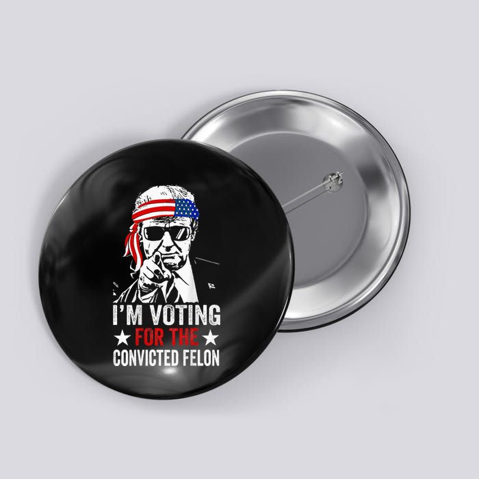 Funny Voting 2024 IM Voting For The Convicted Felon Button
