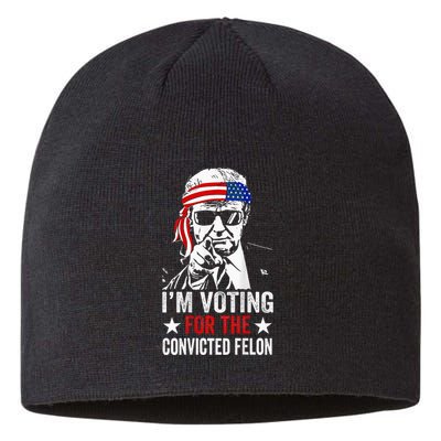 Funny Voting 2024 IM Voting For The Convicted Felon Sustainable Beanie