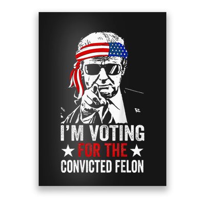 Funny Voting 2024 IM Voting For The Convicted Felon Poster