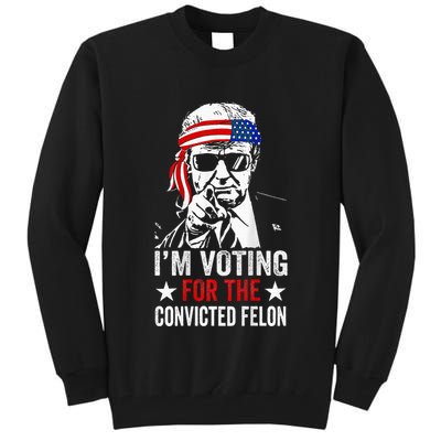 Funny Voting 2024 IM Voting For The Convicted Felon Tall Sweatshirt