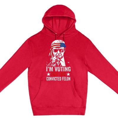 Funny Voting 2024 IM Voting For The Convicted Felon Premium Pullover Hoodie