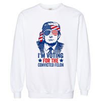 Funny Voting 2024 Im Voting For The Convicted Felon Garment-Dyed Sweatshirt