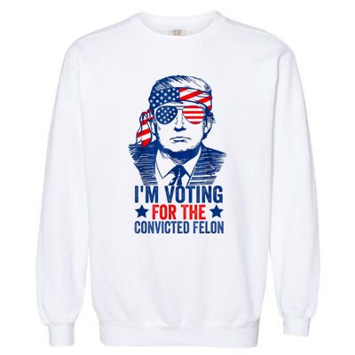 Funny Voting 2024 Im Voting For The Convicted Felon Garment-Dyed Sweatshirt