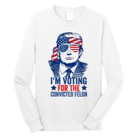 Funny Voting 2024 Im Voting For The Convicted Felon Long Sleeve Shirt