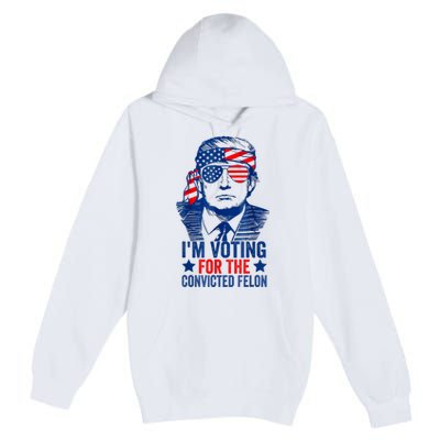 Funny Voting 2024 Im Voting For The Convicted Felon Premium Pullover Hoodie