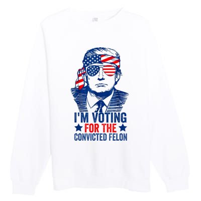 Funny Voting 2024 Im Voting For The Convicted Felon Premium Crewneck Sweatshirt