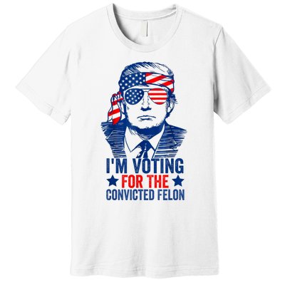 Funny Voting 2024 Im Voting For The Convicted Felon Premium T-Shirt