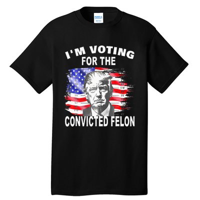 Funny Voting 2024 IM Voting For The Convicted Felon Tall T-Shirt