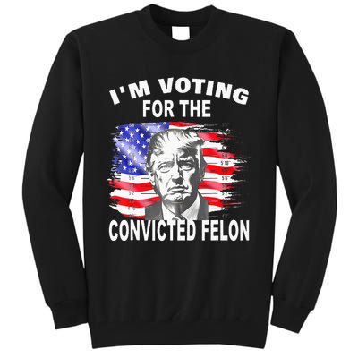 Funny Voting 2024 IM Voting For The Convicted Felon Tall Sweatshirt