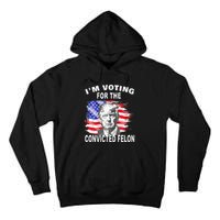 Funny Voting 2024 IM Voting For The Convicted Felon Tall Hoodie