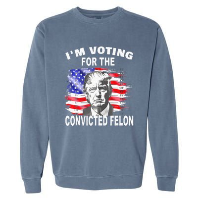 Funny Voting 2024 IM Voting For The Convicted Felon Garment-Dyed Sweatshirt