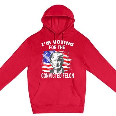 Funny Voting 2024 IM Voting For The Convicted Felon Premium Pullover Hoodie