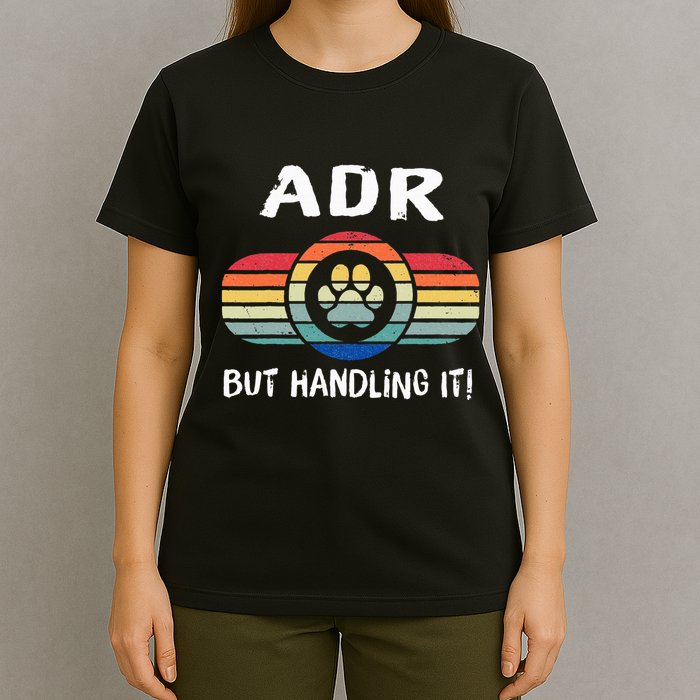Funny Veterinary ADR But Handling It Veterinarian Vet Tech T-Shirt