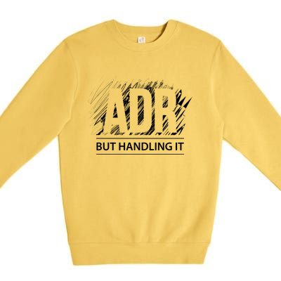 Funny Veterinary Adr But Handling It Veterinarian Meaningful Gift Premium Crewneck Sweatshirt