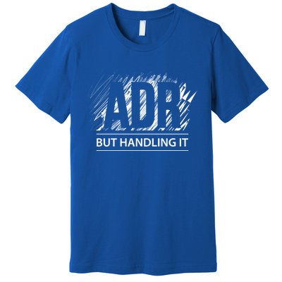 Funny Veterinary Adr But Handling It Veterinarian Meaningful Gift Premium T-Shirt