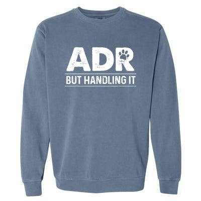 Funny Veterinary ADR But Handling It Veterinarian Vet Tech Garment-Dyed Sweatshirt