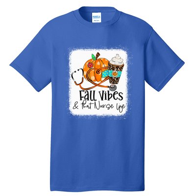 Fall Vibes And That Nurse Life School Nurse Fall Autumn Meaningful Gift Tall T-Shirt