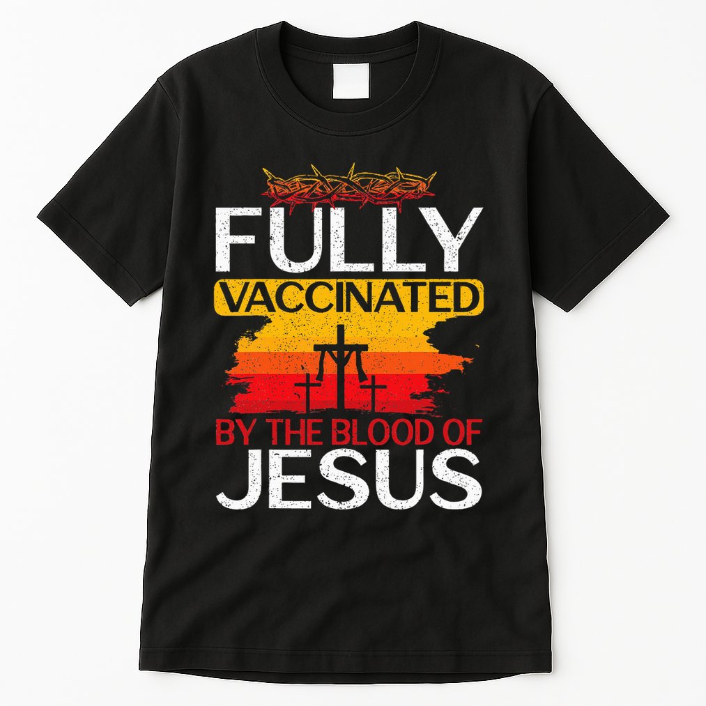 Fully Vaccinated By The Blood Of Jesus Gift For A For Jesus Tall T-Shirt