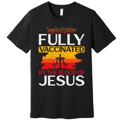 Fully Vaccinated By The Blood Of Jesus Gift For A For Jesus Premium T-Shirt