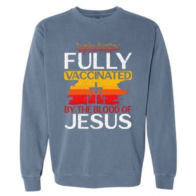 Fully Vaccinated By The Blood Of Jesus Gift For A For Jesus Garment-Dyed Sweatshirt