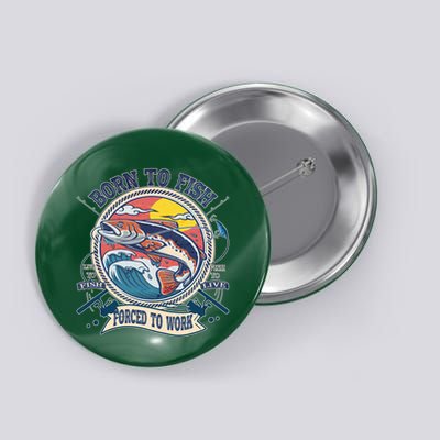 Funny Vintage Born To Fish Force To Work Button