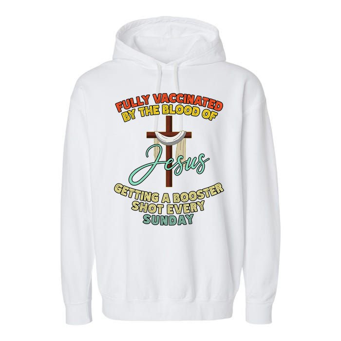 Fully Vaccinated By The Blood Of Jesus Getting A Booster Shot Every Sunday Garment-Dyed Fleece Hoodie