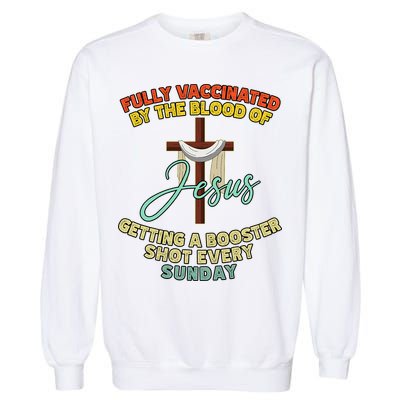 Fully Vaccinated By The Blood Of Jesus Getting A Booster Shot Every Sunday Garment-Dyed Sweatshirt