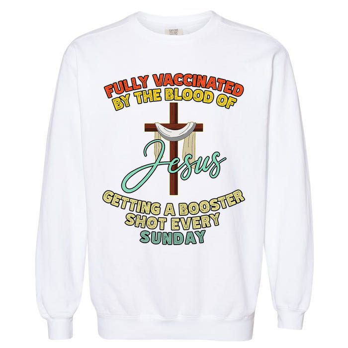 Fully Vaccinated By The Blood Of Jesus Getting A Booster Shot Every Sunday Garment-Dyed Sweatshirt