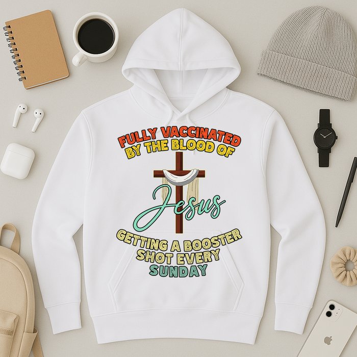 Fully Vaccinated By The Blood Of Jesus Getting A Booster Shot Every Sunday Hoodie