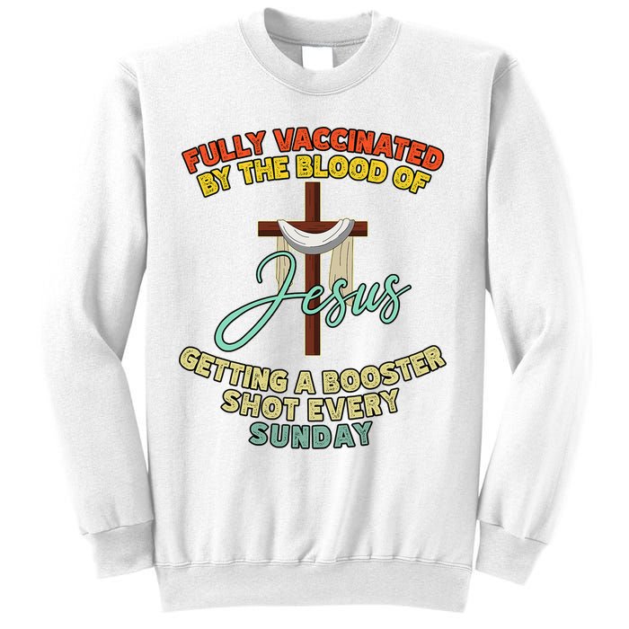 Fully Vaccinated By The Blood Of Jesus Getting A Booster Shot Every Sunday Sweatshirt