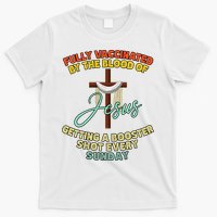 Fully Vaccinated By The Blood Of Jesus Getting A Booster Shot Every Sunday T-Shirt