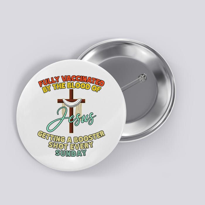 Fully Vaccinated By The Blood Of Jesus Getting A Booster Shot Every Sunday Button