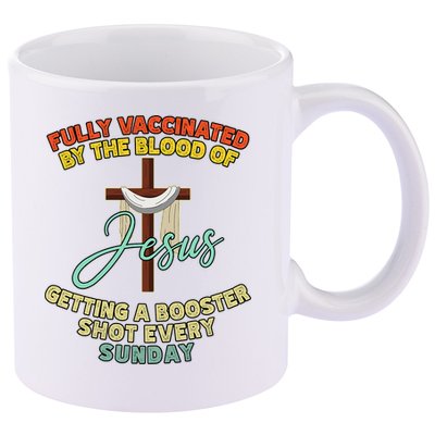 Fully Vaccinated By The Blood Of Jesus Getting A Booster Shot Every Sunday 11oz C Handle Ceramic Mug