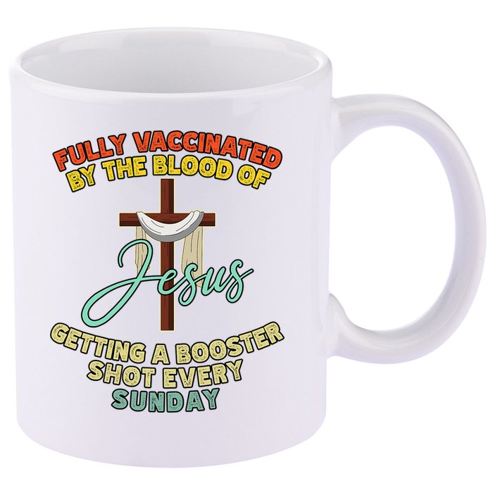 Fully Vaccinated By The Blood Of Jesus Getting A Booster Shot Every Sunday 11oz C Handle Ceramic Mug