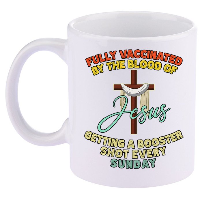 Fully Vaccinated By The Blood Of Jesus Getting A Booster Shot Every Sunday 11oz C Handle Ceramic Mug