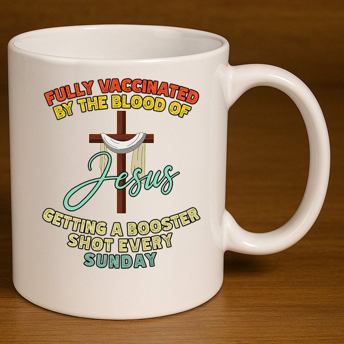 Fully Vaccinated By The Blood Of Jesus Getting A Booster Shot Every Sunday 11oz C Handle Ceramic Mug