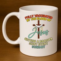 Fully Vaccinated By The Blood Of Jesus Getting A Booster Shot Every Sunday 11oz C Handle Ceramic Mug
