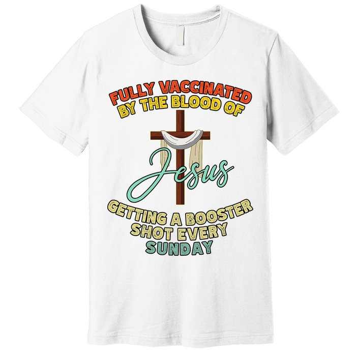 Fully Vaccinated By The Blood Of Jesus Getting A Booster Shot Every Sunday Premium T-Shirt