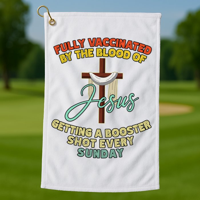 Fully Vaccinated By The Blood Of Jesus Getting A Booster Shot Every Sunday Golf Towel