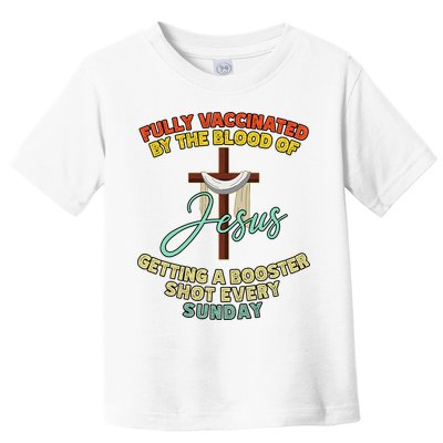 Fully Vaccinated By The Blood Of Jesus Getting A Booster Shot Every Sunday Toddler T-Shirt